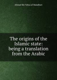 The origins of the Islamic state: being a translation from the Arabic