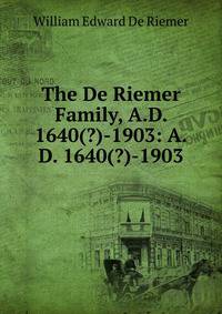 The De Riemer Family, A.D. 1640(?)-1903: A.D. 1640(?)-1903