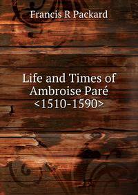 Life and Times of Ambroise Par? <1510-1590>