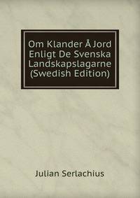 Om Klander A Jord Enligt De Svenska Landskapslagarne (Swedish Edition)