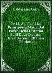 Le Ll. Aa. Reali La Principessa Maria Dal Pozzo Della Cisterna Ed Il Duca D'aosta: Brevi Accenni (Italian Edition)