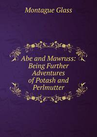 Abe and Mawruss: Being Further Adventures of Potash and Perlmutter