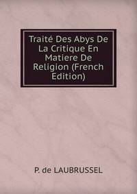 Traite Des Abys De La Critique En Matiere De Religion (French Edition)
