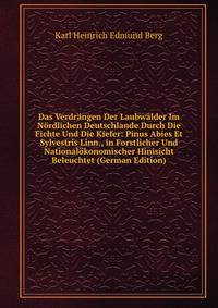 Das Verdrangen Der Laubwalder Im Nordlichen Deutschlande Durch Die Fichte Und Die Kiefer: Pinus Abies Et Sylvestris Linn., in Forstlicher Und Nationalokonomischer Hinisicht Beleuchtet (German Edition)