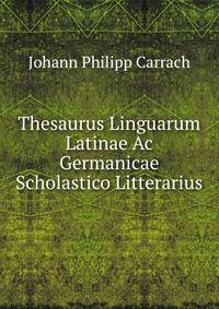 Thesaurus Linguarum Latinae Ac Germanicae Scholastico Litterarius