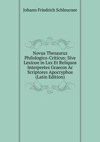 Novus Thesaurus Philologico-Criticus: Sive Lexicon in Lxx Et Reliquos Interpretes Graecos Ac Scriptores Apocryphos (Latin Edition)