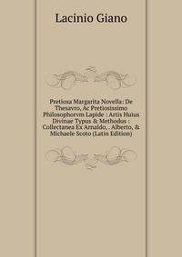 Pretiosa Margarita Novella: De Thesavro, Ac Pretiosissimo Philosophorvm Lapide : Artis Huius Divinae Typus &amp; Methodus : Collectanea Ex Arnaldo, . Alberto, &amp; Michaele Scoto (Latin Edition)