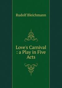 Love's Carnival : a Play in Five Acts