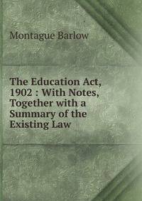 The Education Act, 1902 : With Notes, Together with a Summary of the Existing Law