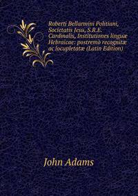 Roberti Bellarmini Politiani, Societatis Jesu, S.R.E. Cardinalis, Institutiones lingu? Hebraicae: postremo recognit? ac locupletat? (Latin Edition)