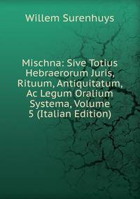 Mischna: Sive Totius Hebraerorum Juris, Rituum, Antiquitatum, Ac Legum Oralium Systema, Volume 5 (Italian Edition)