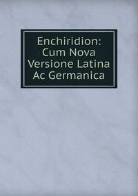 Enchiridion: Cum Nova Versione Latina Ac Germanica