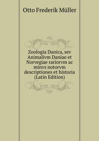 Zoologia Danica, sev Animalivm Daniae et Norvegiae rariorvm ac minvs notorvm descriptiones et historia (Latin Edition)