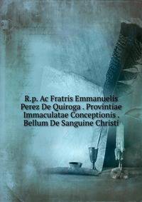 R.p. Ac Fratris Emmanuelis Perez De Quiroga . Provintiae Immaculatae Conceptionis . Bellum De Sanguine Christi