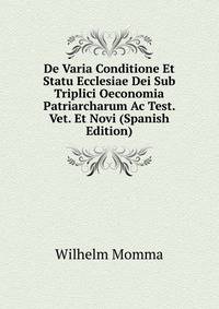 De Varia Conditione Et Statu Ecclesiae Dei Sub Triplici Oeconomia Patriarcharum Ac Test. Vet. Et Novi (Spanish Edition)