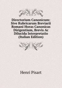 Directorium Canonicum: Sive Rubricarum Breviarii Romani Horas Canonicas Dirigentium, Brevis Ac Dilucida Interpretatio (Italian Edition)