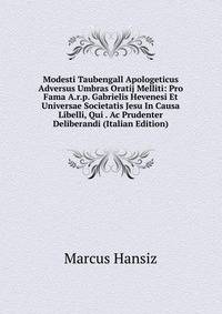 Modesti Taubengall Apologeticus Adversus Umbras Oratij Melliti: Pro Fama A.r.p. Gabrielis Hevenesi Et Universae Societatis Jesu In Causa Libelli, Qui . Ac Prudenter Deliberandi (Italian Edition)