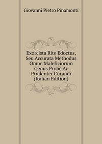Exorcista Rite Edoctus, Seu Accurata Methodus Omne Maleficiorum Genus Probe Ac Prudenter Curandi (Italian Edition)