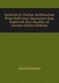Epistvl? Et Chart? Ad Historiam Primi Belli Sacri Spectantes Qv? Svpersvnt ?vo ?qvales Ac Gevin? (Italian Edition)