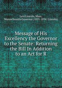 Message of His Excellency the Governor to the Senate: Returning the Bill In Addition to an Act for R