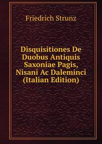 Disquisitiones De Duobus Antiquis Saxoniae Pagis, Nisani Ac Daleminci (Italian Edition)
