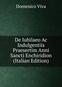 De Iubilaeo Ac Indulgentiis Praesertim Anni Sancti Enchiridion (Italian Edition)