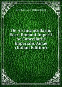 De Archicancellariis Sacri Romani Imperii Ac Cancellariis Imperialis Aulae (Italian Edition)