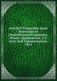 Aeschyli Tragoediae Quae Supersunt Ac Deperditarum Fragmenta: Persae. Agamemnon. 2 V. (text And Commentarius). 1811