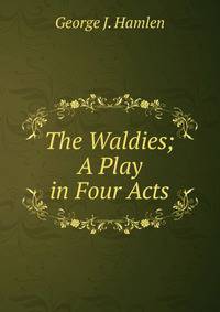 The Waldies; A Play in Four Acts
