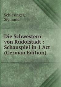 Die Schwestern von Rudolstadt : Schauspiel in 1 Act (German Edition)