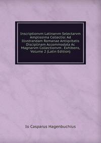 Inscriptionvm Latinarvm Selectarvm Amplissima Collectio: Ad Illvstrandam Romanae Antiqvitatis Disciplinam Accommodata Ac Magnarvm Collectionvm . Exhibens, Volume 2 (Latin Edition)