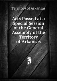 Acts Passed at a Special Session of the General Assembly of the Territory of Arkansas