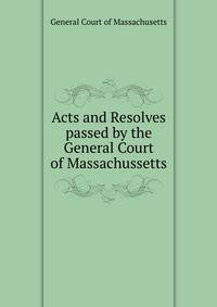 Acts and Resolves passed by the General Court of Massachussetts