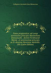 Fama prognostica: ad cunas serenissimi principis Maximiliani Emmanuelis . domini Ferdinandi Mari? . et serenissim? principis ac D. domin? Henriet? Adeleidis . filii (Latin Edition)