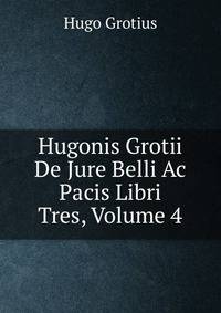 Hugonis Grotii De Jure Belli Ac Pacis Libri Tres, Volume 4