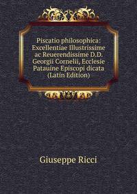 Piscatio philosophica: Excellentiae Illustrissime ac Reuerendissime D.D. Georgii Cornelii, Ecclesie Patauine Episcopi dicata (Latin Edition)