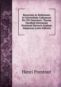 Renovatio Ac Reformatio in Universitate Cadomensi Per XVI Saeculum: Thesim Facultati Litterarum Parisiensi Doctoris Gradum Adepturus (Latin Edition)