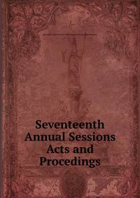 Seventeenth Annual Sessions Acts and Procedings