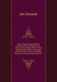 Nials-Saga: Historia Niali Et Filiorum, Latine Reddita, Cum Adjecta Chronologia, Variis Textus Islandici Lectionibus, Earumque Crisi, Nec Non Glossario Et Indice Rerum Ac Locorum (Latin Edition)