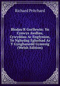 Blodau'R Gorllewin: Yn Cynwys Awdlau, Cywyddau Ac Englynion, Yn Nghydag Eglurhad Ar Y Gynghanedd Gymreig (Welsh Edition)