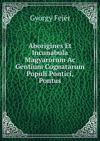 Aborigines Et Incunabula Magyarorum Ac Gentium Cognatarum Populi Pontici, Pontus