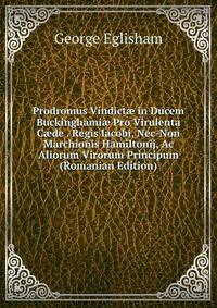 Prodromus Vindict? in Ducem Buckinghami? Pro Virulenta C?de . Regis Iacobi, Nec-Non Marchionis Hamiltonij, Ac Aliorum Virorum Principum (Romanian Edition)