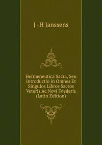 Hermeneutica Sacra, Seu Introductio in Omnes Et Singulos Libros Sacros Veteris Ac Novi Foederis (Latin Edition)