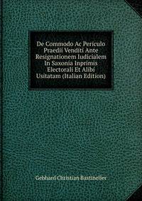 De Commodo Ac Periculo Praedii Venditi Ante Resignationem Iudicialem In Saxonia Inprimis Electorali Et Alibi Usitatam (Italian Edition)