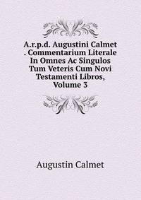 A.r.p.d. Augustini Calmet . Commentarium Literale In Omnes Ac Singulos Tum Veteris Cum Novi Testamenti Libros, Volume 3