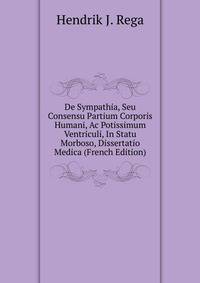 De Sympathia, Seu Consensu Partium Corporis Humani, Ac Potissimum Ventriculi, In Statu Morboso, Dissertatio Medica (French Edition)
