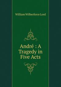 Andre : A Tragedy in Five Acts