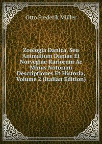 Zoologia Danica, Seu Animalium Daniae Et Norvegiae Rariorum Ac Minus Notorum Descriptiones Et Historia, Volume 2 (Italian Edition)