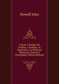 Colofn Y Bardd, Sef Awdlau, Cwyddau, Ac Englynion, Ar Wahanol Destynau, Moesol A Chrefyddol (Welsh Edition)