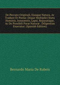 De Peccato Originali, Ejusque Natura, Ac Traduce Et Poena: Deque Multiplici Statu Hominis, Innocentis, Lapsi, Reparatique, Ac De Possibili Pur? Natur? . Diligentius Enarratur. (Spanish Edition)